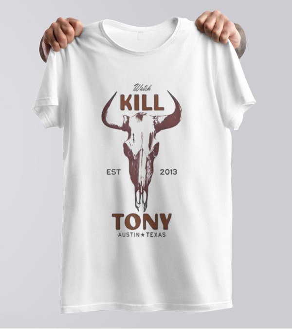 Watch Kill Tony Austin Texas Est 2013牛头骨 T-Shirt