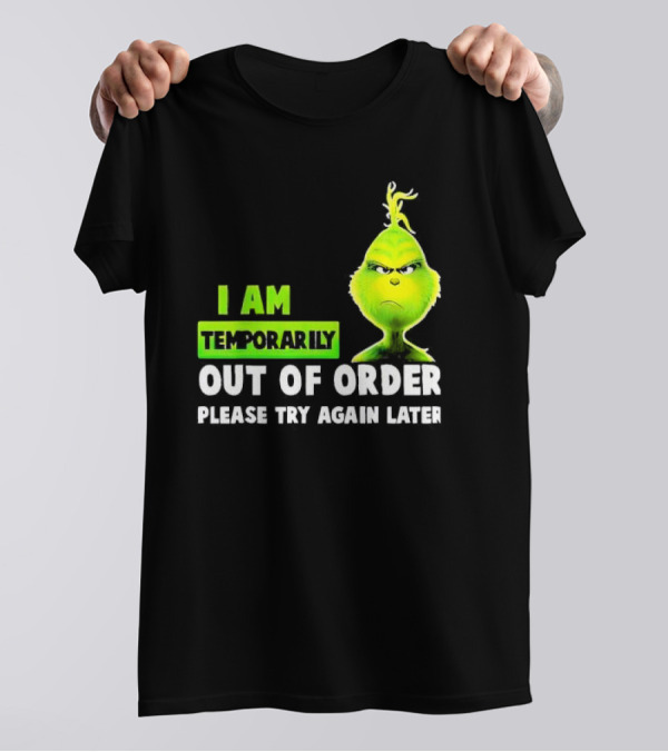 The Grinch I Am Temporarily Out Of Order Please Try Again Later Merry Christmas T-Shirt