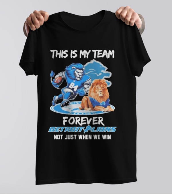 THIS IS MY TEAM FOREVER DETROIT LIONS NOT JUST WHEN WE WIN T-Shirt