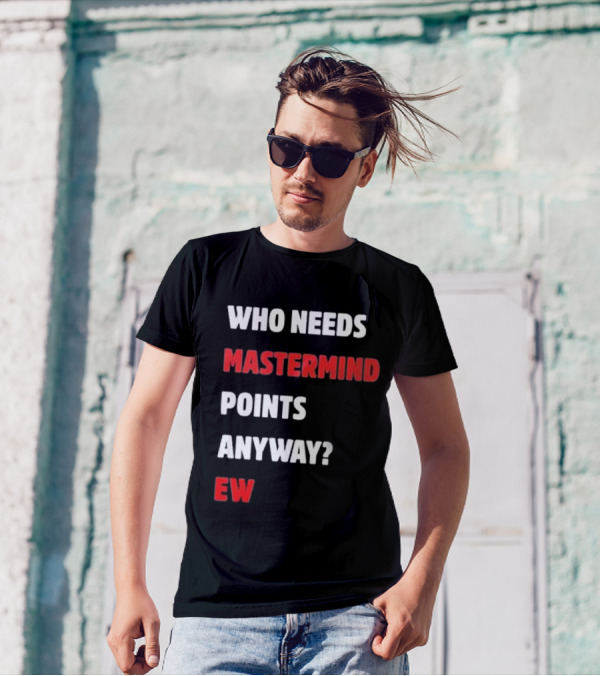 Who Needs Mastermind Points Anyway Ew T-Shirt