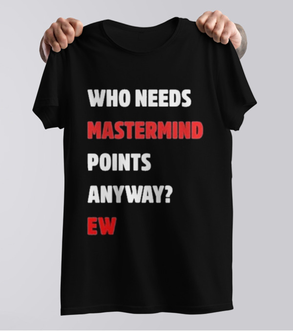 Who Needs Mastermind Points Anyway Ew T-Shirt