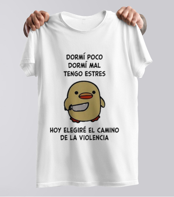 Dormí Poco Dormí Mal Tengo Estrés Hoy Elegiré El Camino De La Violencia Pato Con Cuchillo T-Shirt