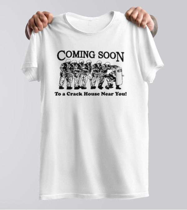Coming Soon To A Crack House Near You With Tactical Team Lineup T-Shirt
