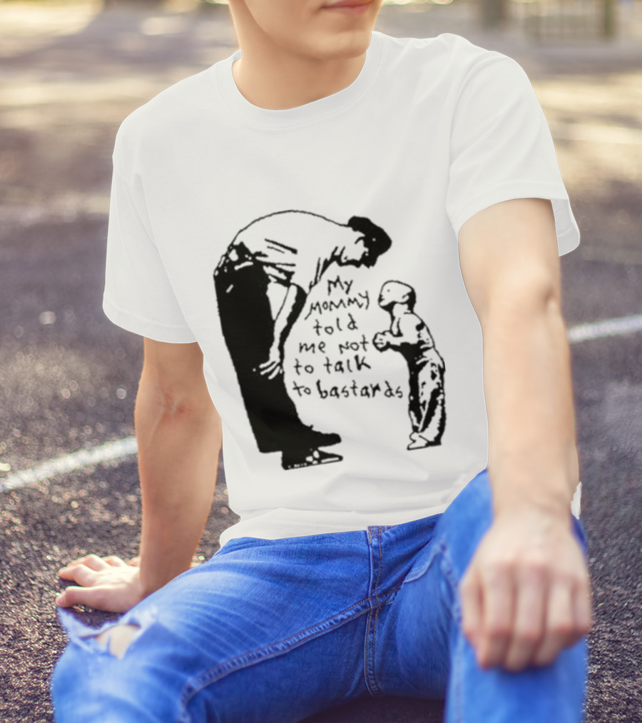 My Mommy Told Me Not To Talk To Bastards Kids And Adults Communicating T-Shirt