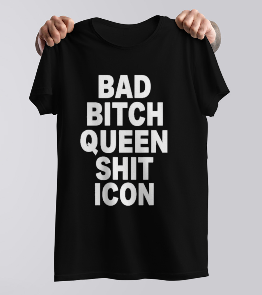 Bad Bitch Queen Shit T-Shirt