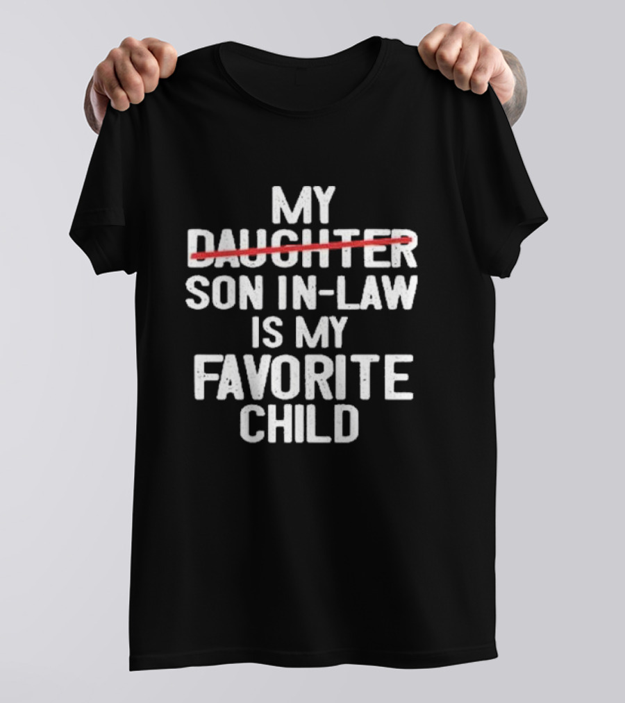 My Daughter Is My Son In Law Is My Favorite Child T-Shirt