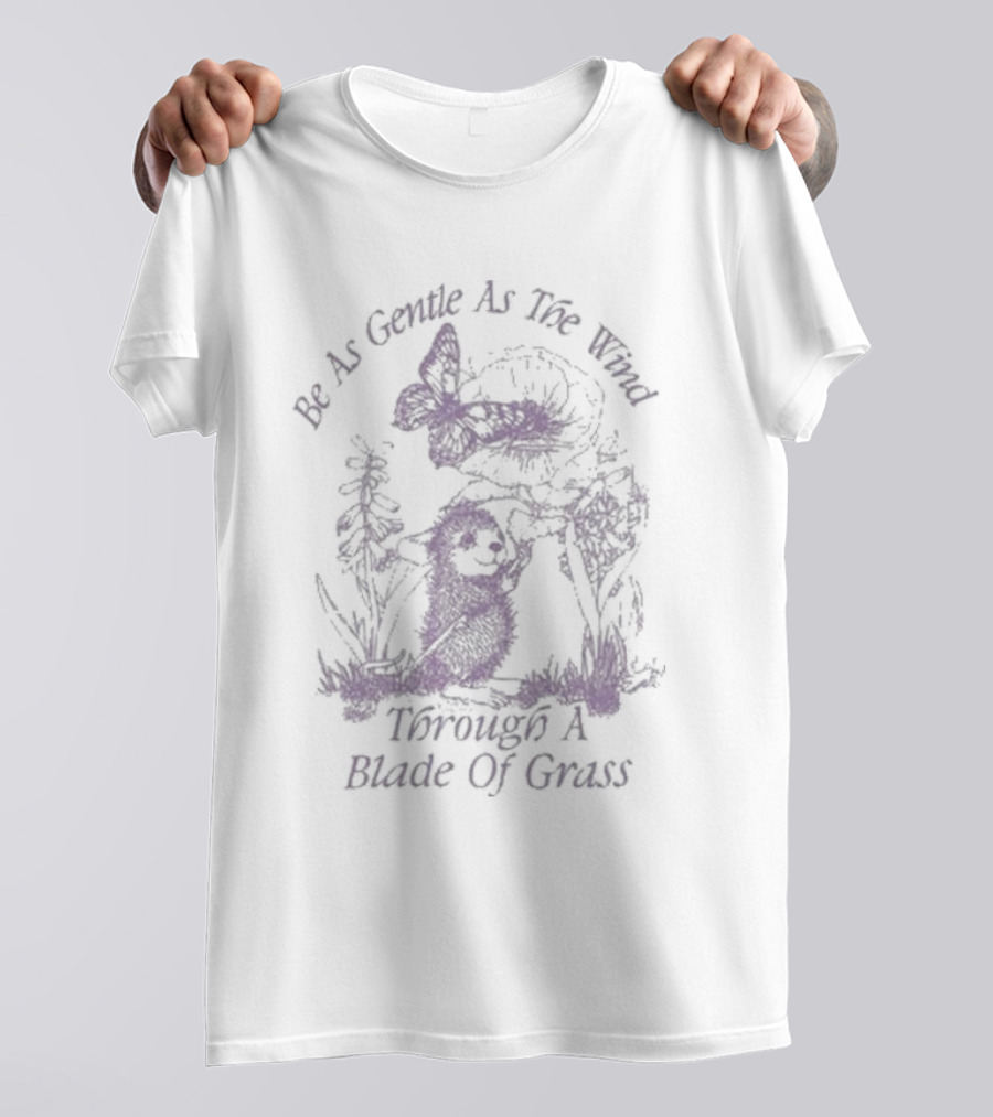 Be As Gentle As The Wind Through A Blade Of Grass With Butterfly And Hedgehog In Nature Scene T-Shirt