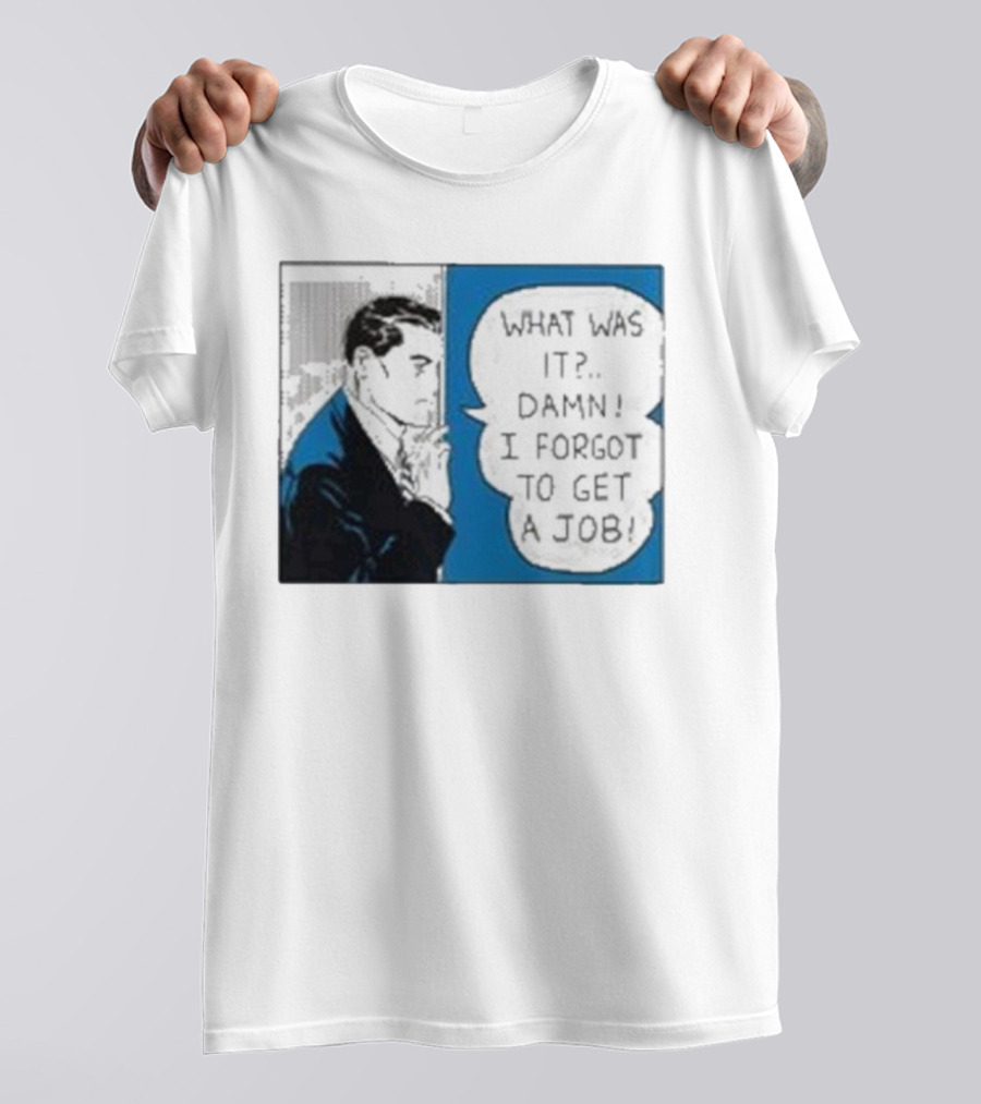 What Was It Damn I Forgot To Get A Job Roy Lichtenstein Comic T-Shirt