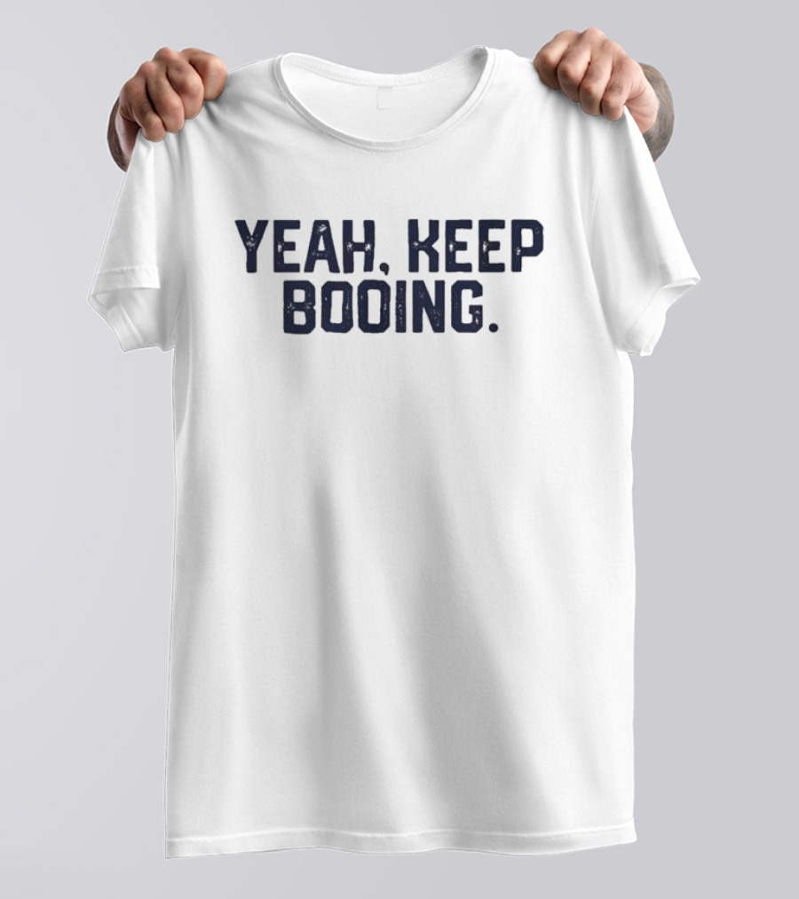 Yeah Keep Booing T-Shirt