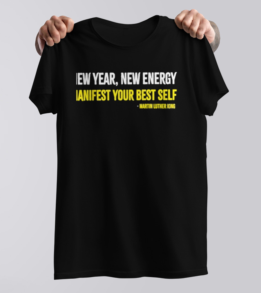 Martin Luther King New Year New Energy Manifest Your Best Self T-Shirt