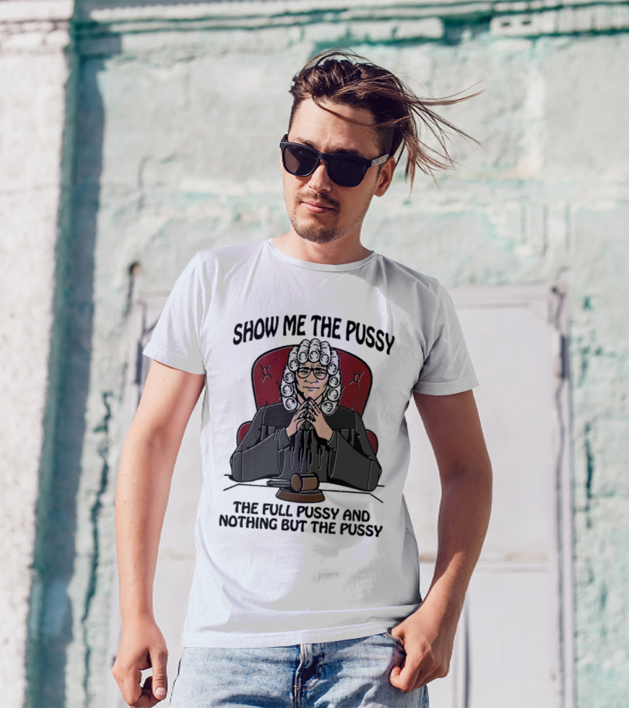 Show Me The Pussy The Full Pussy And Nothing But The Pussy Judge Wig Gavel T-Shirt