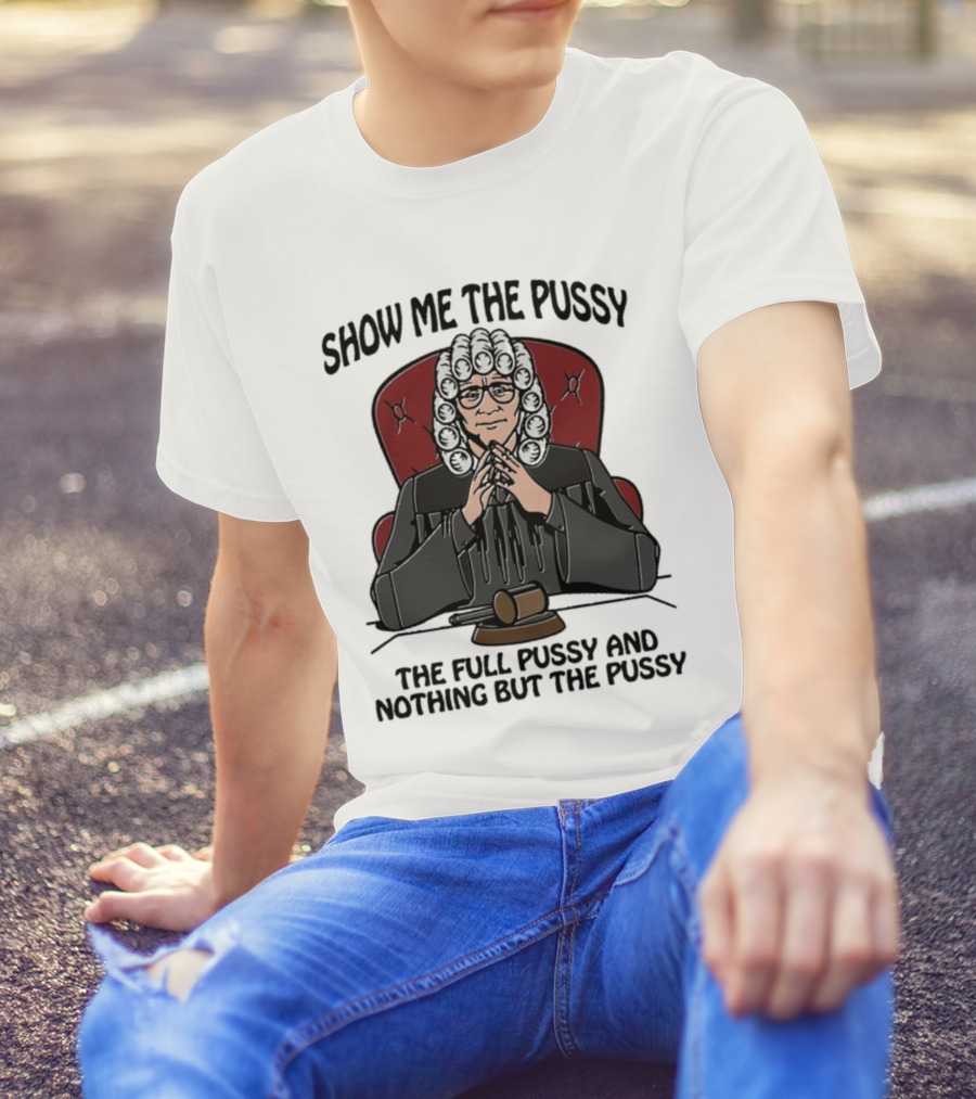 Show Me The Pussy The Full Pussy And Nothing But The Pussy Judge Wig Gavel T-Shirt