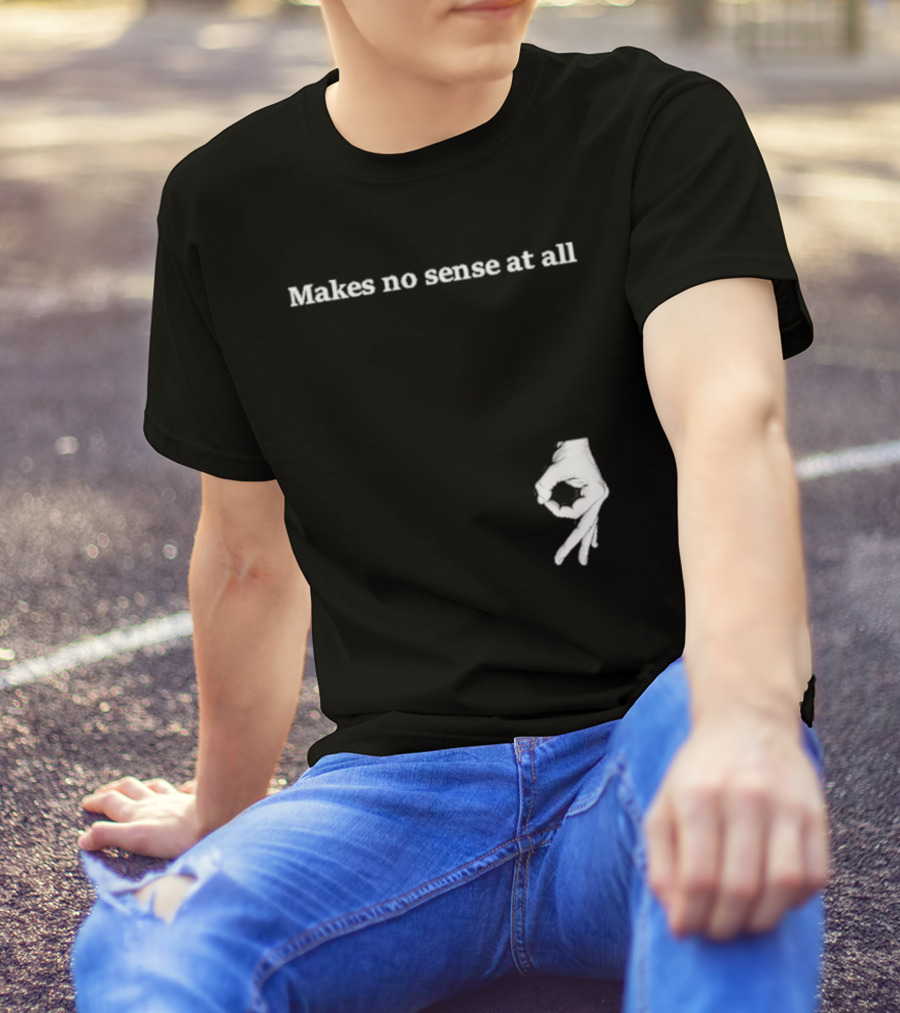 Makes No Sense At All Circle Game Hand Gesture T-Shirt