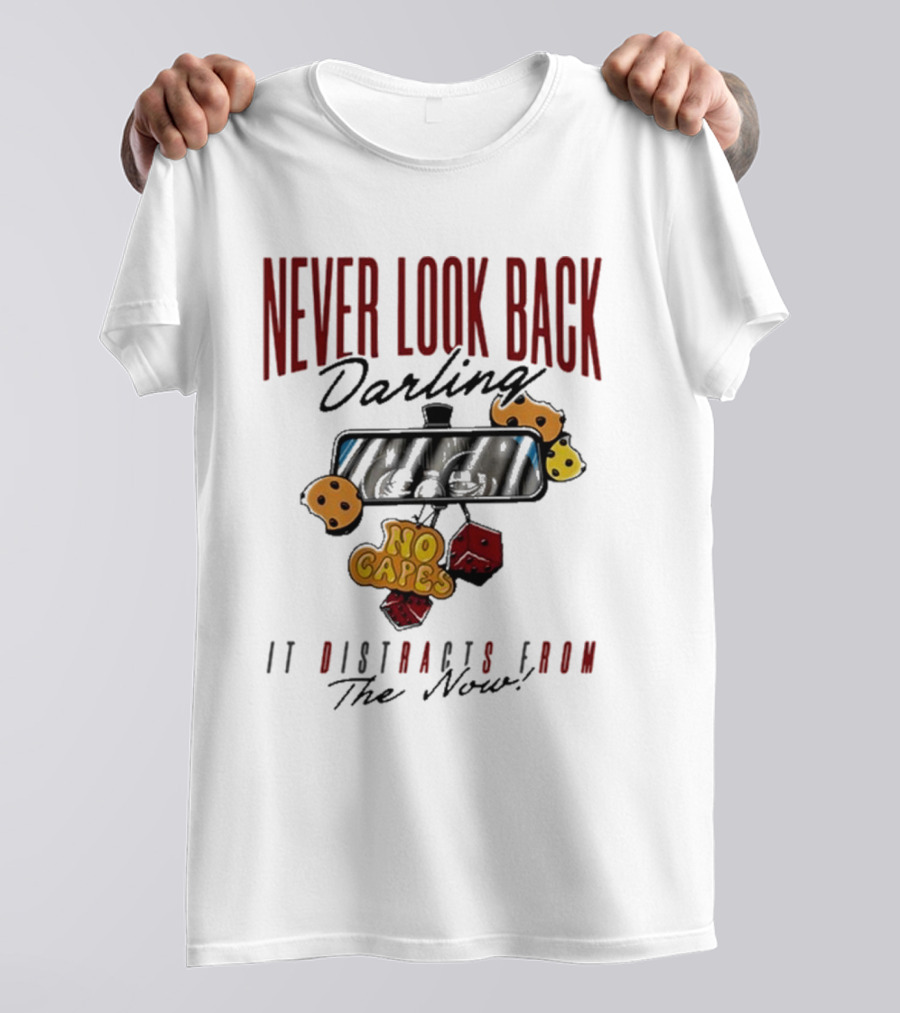 NEVER LOOK BACK Darling NO CAPES IT DISTRACTS FROM The Now T-Shirt
