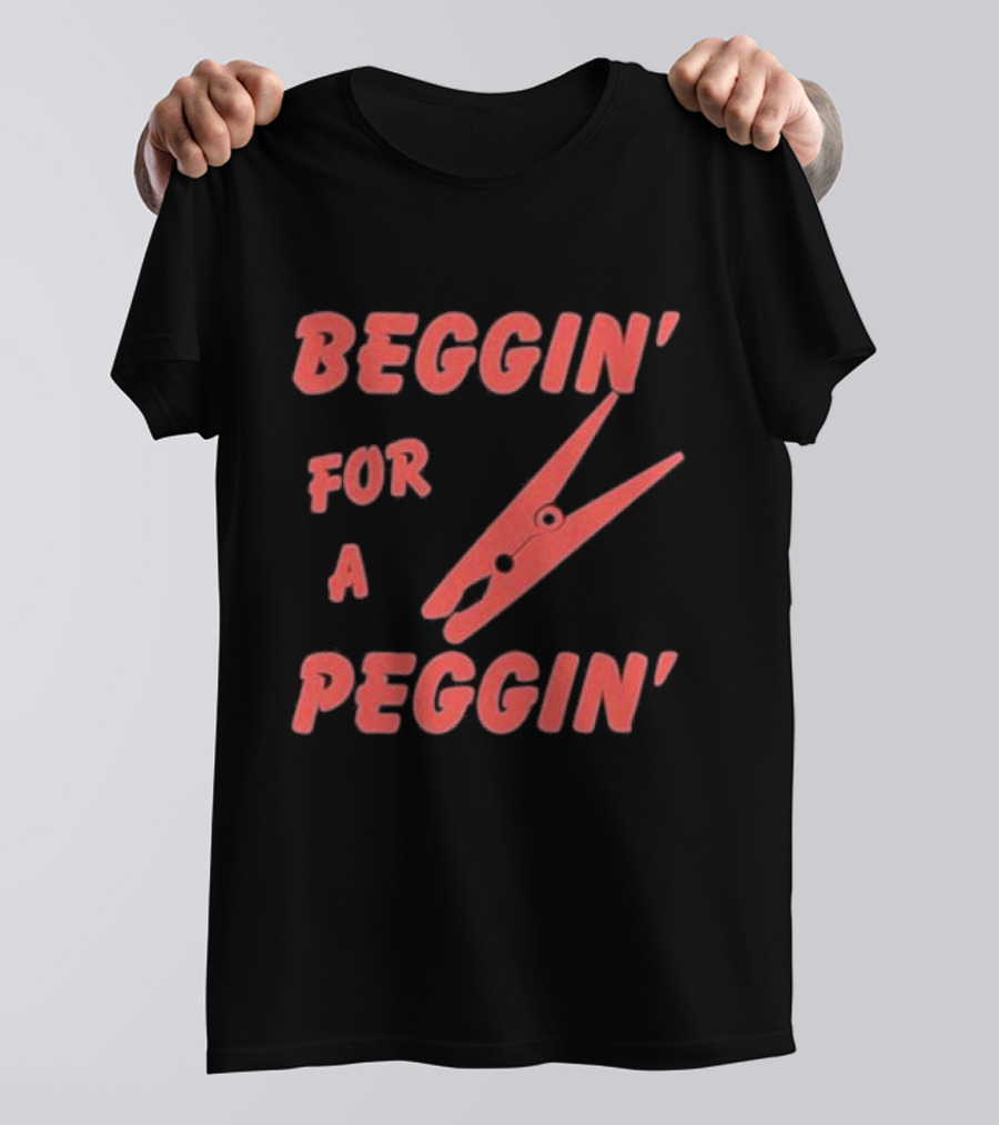 Beggin’ For A Peggin’ Clothespin Playful Wordplay T-Shirt