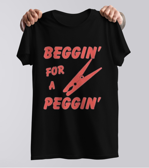 Beggin’ For A Peggin’ Clothespin Playful Wordplay T-Shirt
