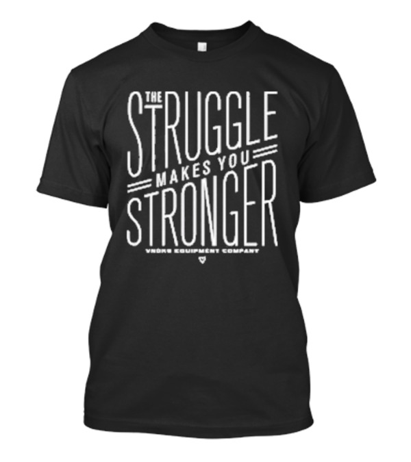 The Struggle Makes You Stronger Vndkb Equipment Company Motivation T-Shirt