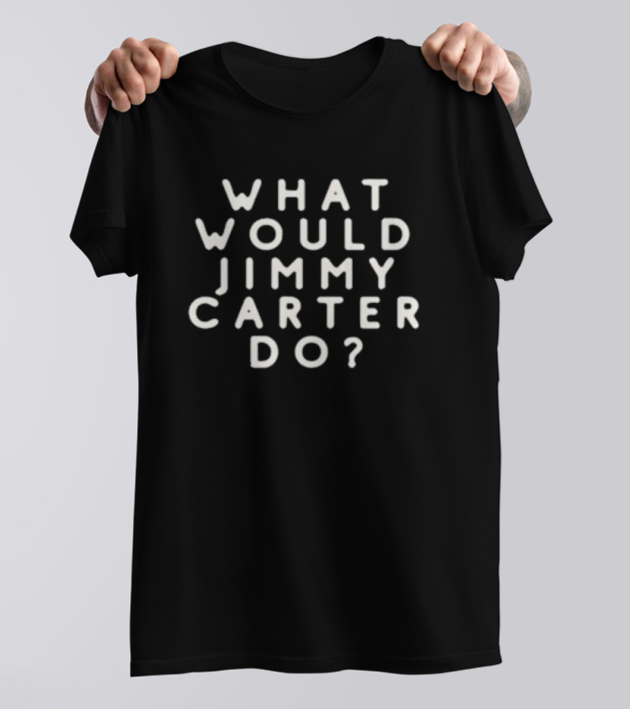 What Would Jimmy Carter Do President Inquiry T-Shirt