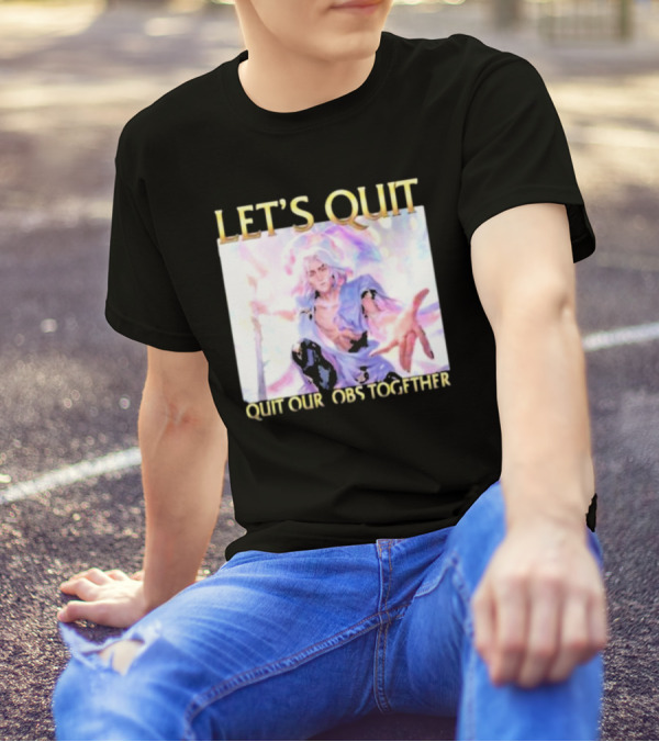 LET’S QUIT QUIT OUR JOBS TOGETHER T-Shirt