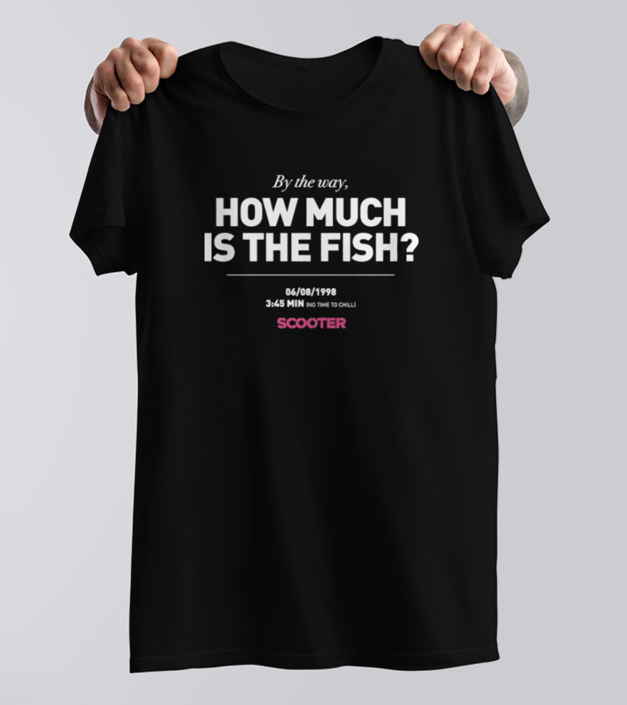 Scooter By The Way How Much Is The Fish 344 1998 On Time To Chill T-Shirt