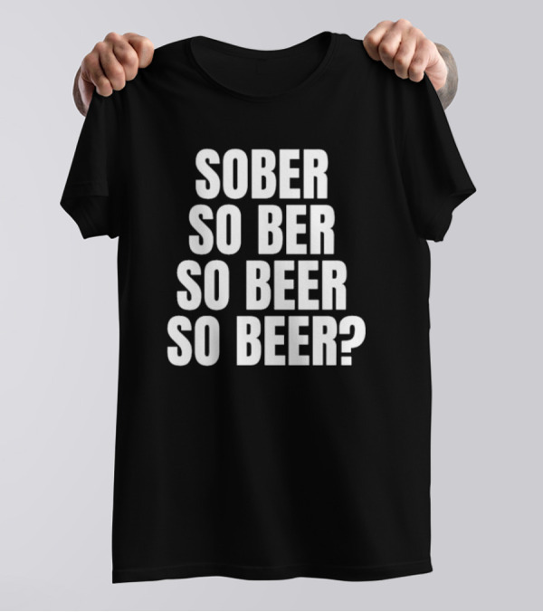 Sober So Ber So Beer So Beer Question Mark T-Shirt