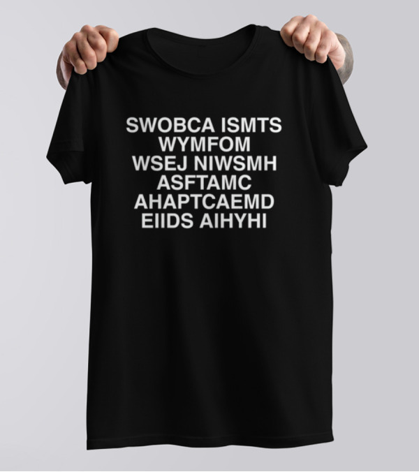 SWOBCA ISMTS WYMFOM WSEJ NIWSMH ASFTAMC AHAPTCAEMD EIIDS AIHYHI Limited T-Shirt