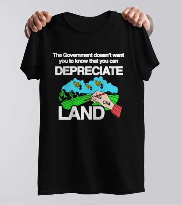 The Government Doesn't Want You To Know You Can Depreciate Land Green Farm Fields Drawing T-Shirt