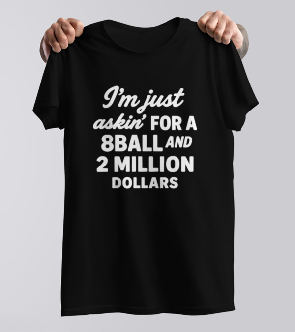 I'm Just Askin' For A 8Ball And 2 Million Dollars T-Shirt