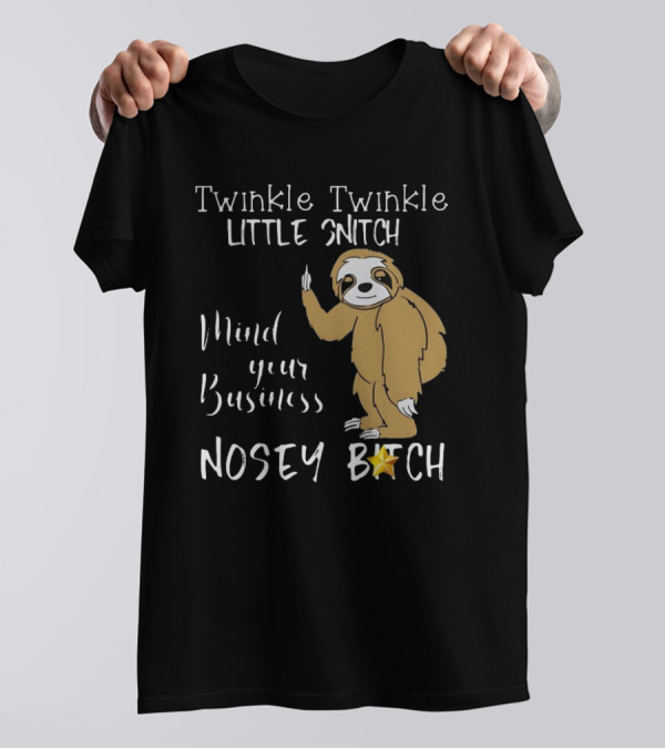 Twinkle Twinkle Little Snitch Mind Your Business Nosey Bitch Sloth T-Shirt