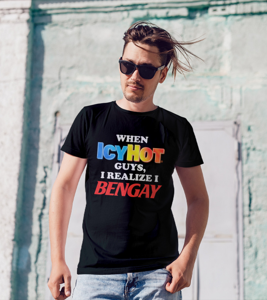 When Icy Hot Guys I Realize I Bengay T-Shirt