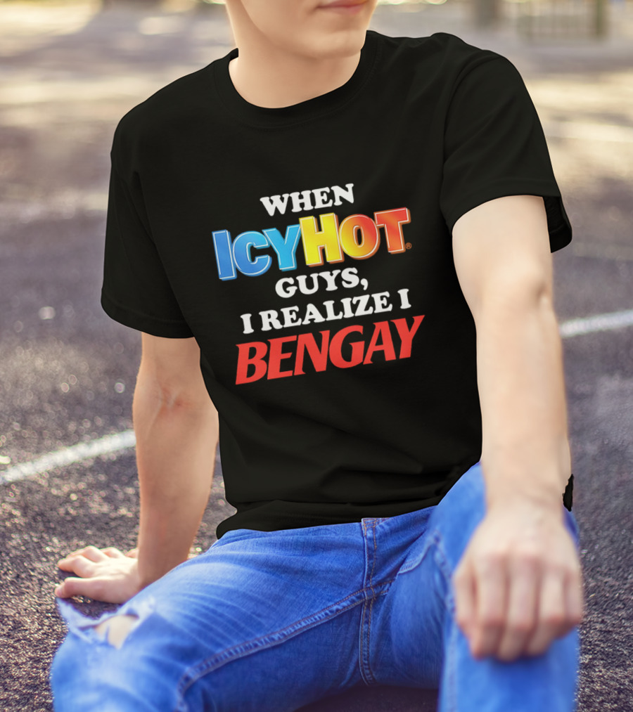 When Icy Hot Guys I Realize I Bengay T-Shirt