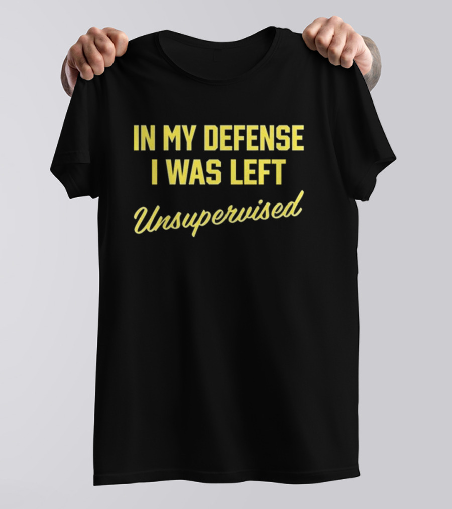 In My Defense I Was Left Unsupervised Steve Lehto T-Shirt