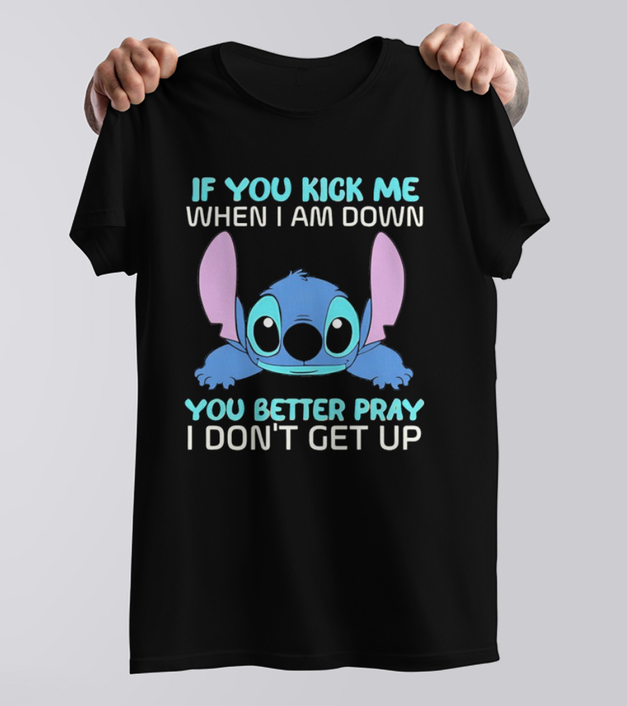 Stitch If You Kick Me When I Am Down You Better Pray I Don’t Get Up T-Shirt