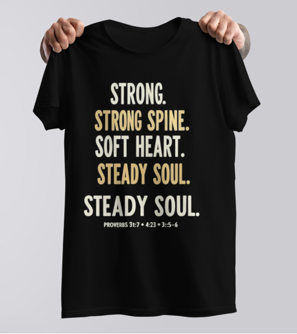 Strong Spine Soft Heart Steady Soul Proverbs 16:7 4:23 23:7 T-Shirt