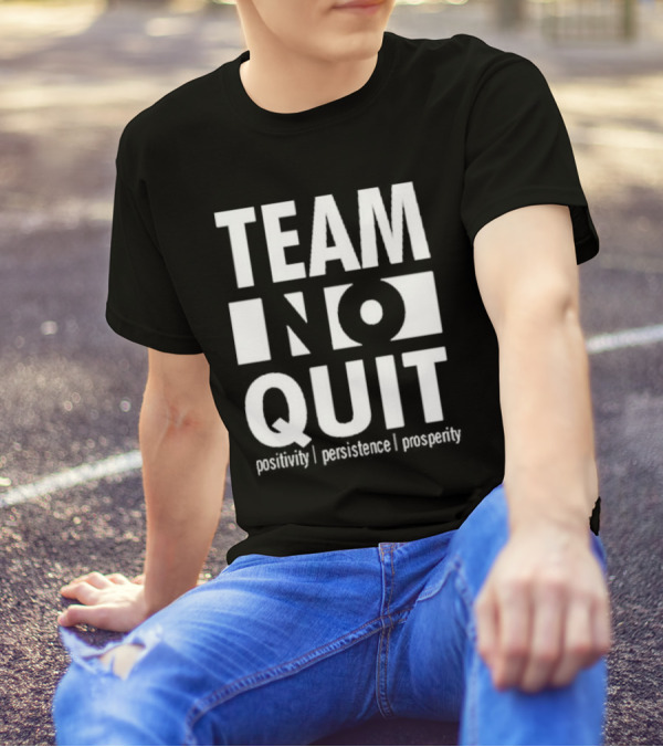 "Team No Quit Positivity Persistence Prosperity Motivational Phrase" T-Shirt