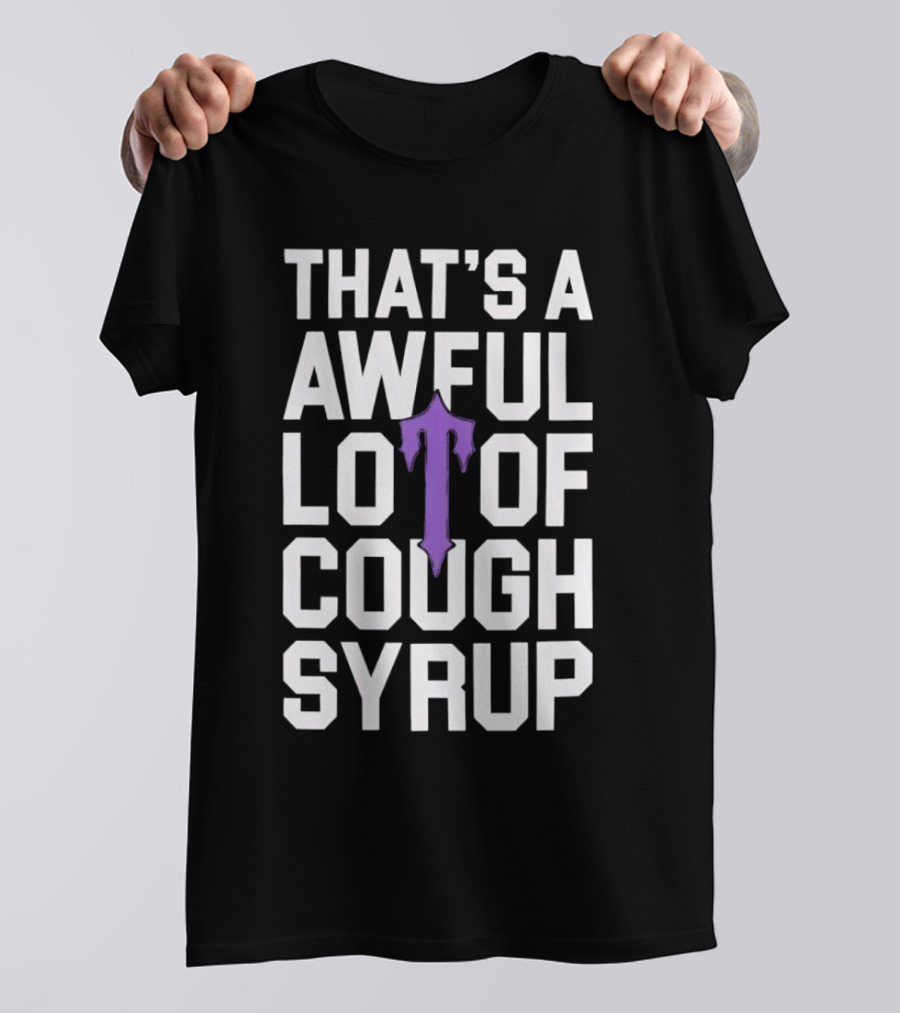 That's A Awful Lot Of Cough Syrup Purple Drip Letter T T-Shirt