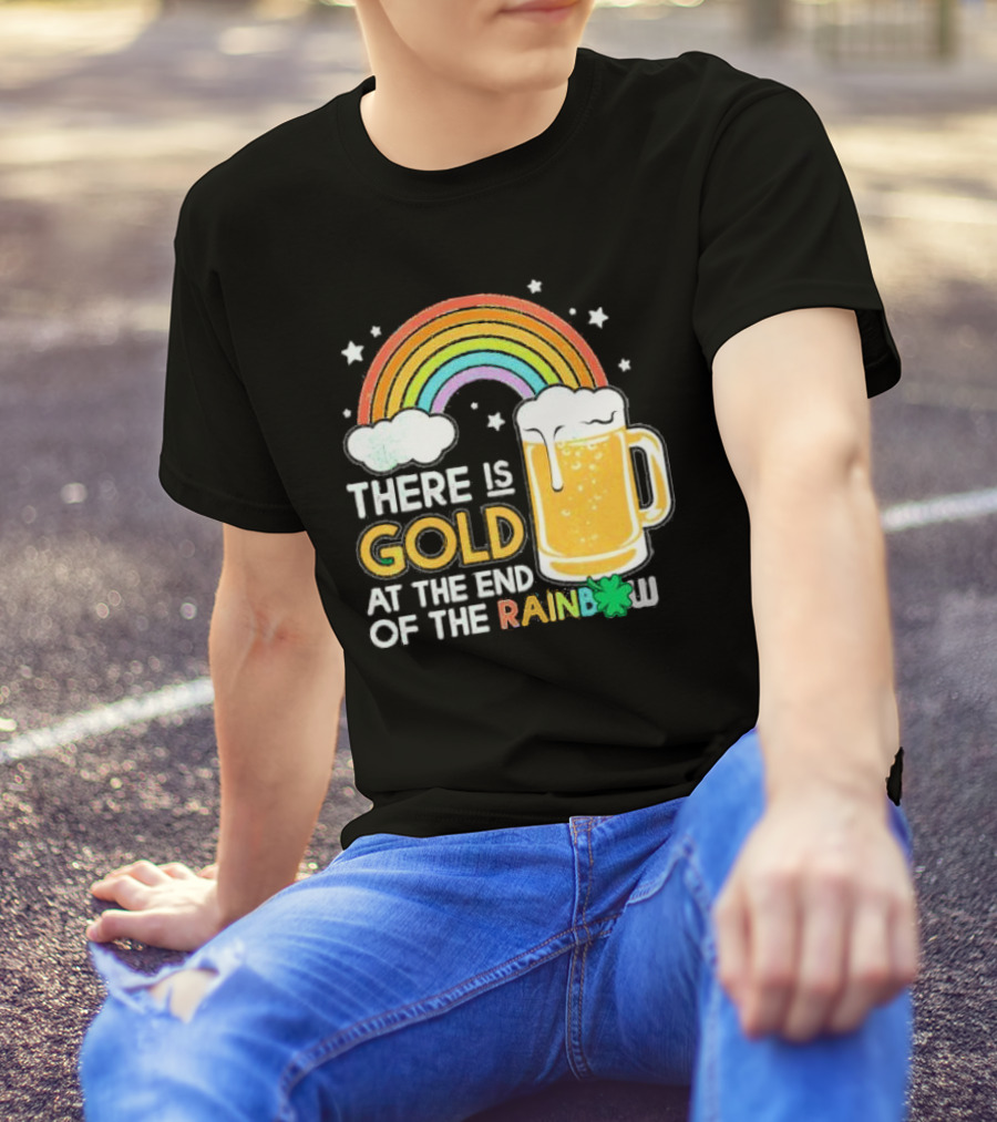 There Is Gold At The End Of The Rainbow Beer St Patrick's Day T-Shirt