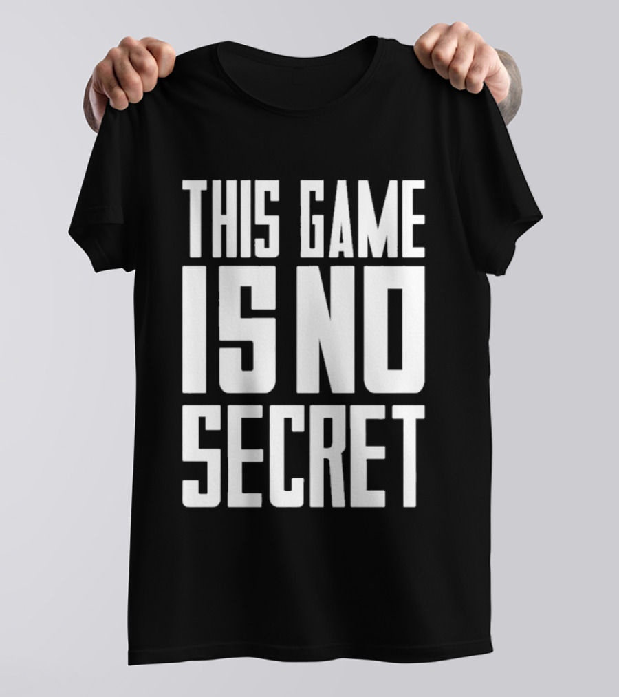 THIS GAME IS NO SECRET T-Shirt