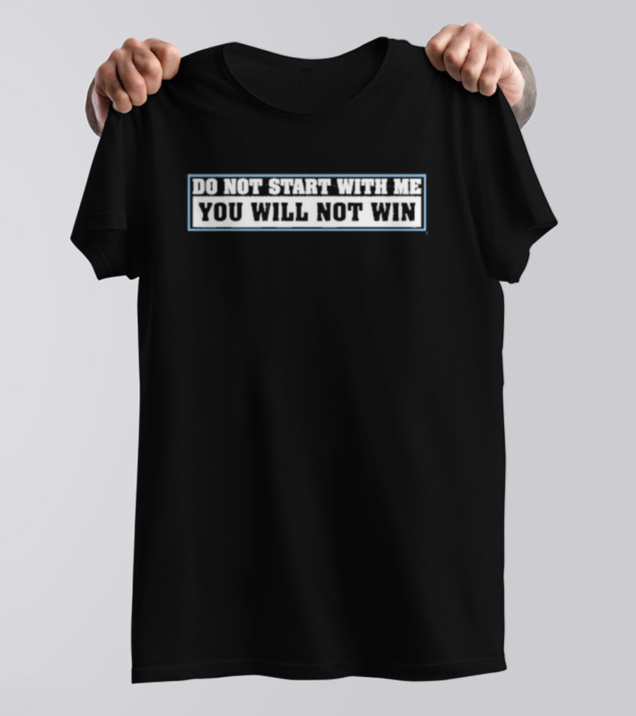 Do Not Start With Me You Will Not Win T-Shirt