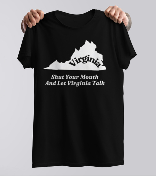 Virginia Map Silhouette Shut Your Mouth And Let Virginia Talk T-Shirt