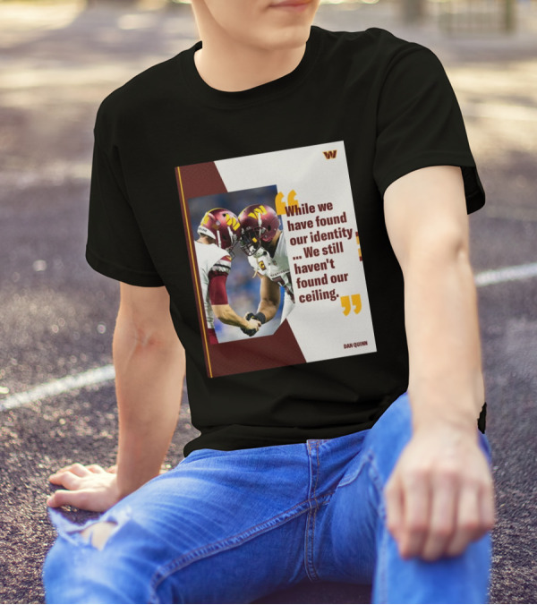 Washington Commanders Identity And Ceiling Quote By Dan Quinn T-Shirt