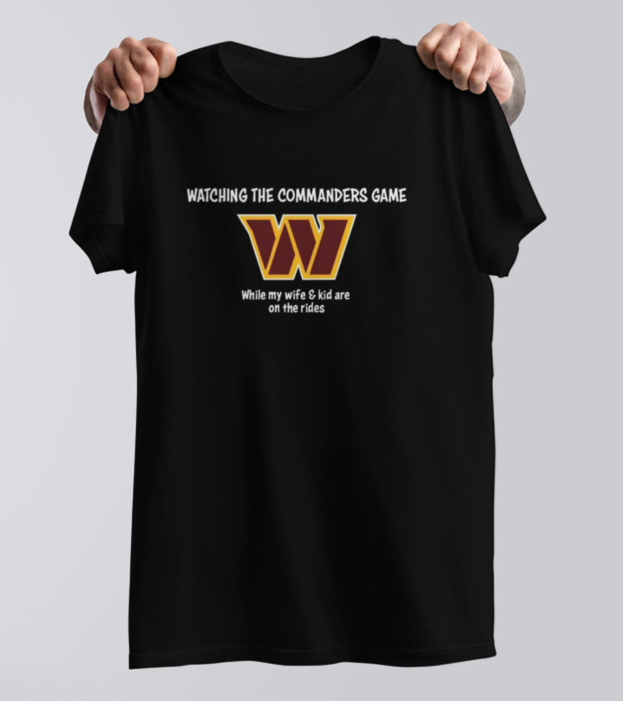 Ing The Commanders Game While My Wife And Kid Are On The Rides T-Shirt