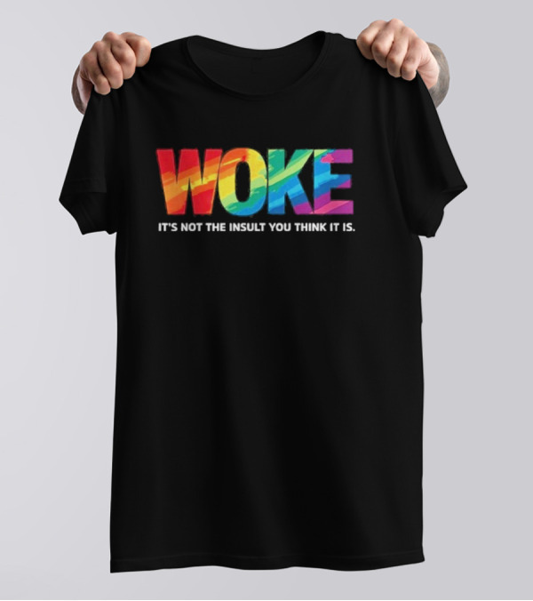 Woke Rainbow It's Not The Insult You Think It Is T-Shirt
