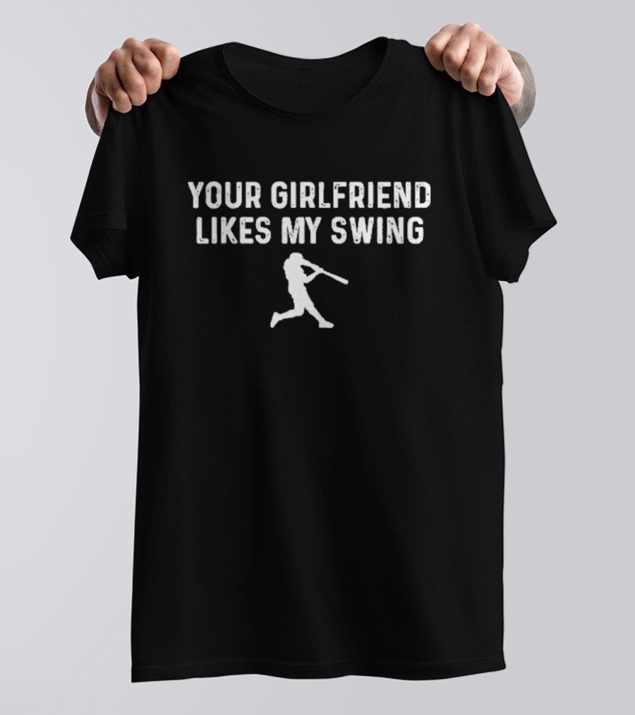 Your Girlfriend Likes My Swing Baseball Player Graphic T-Shirt