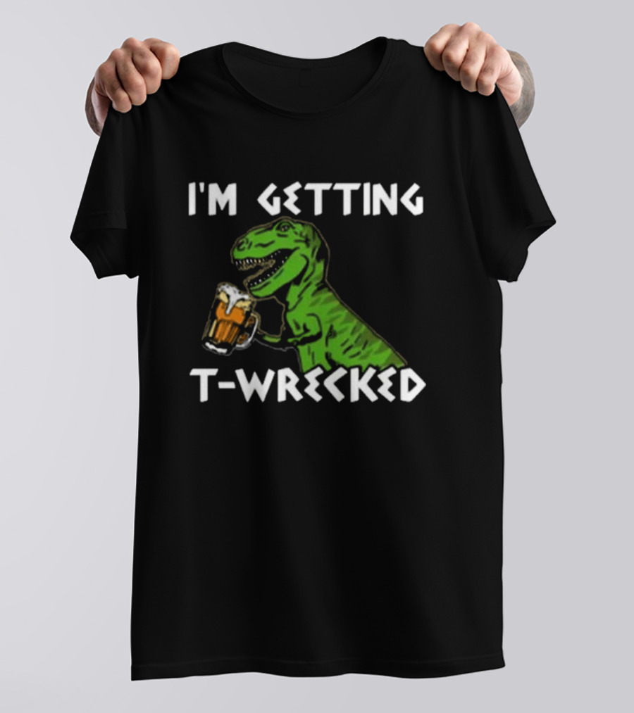 I'm Getting T-Wrecked Dinosaur Beer Fun T-Shirt