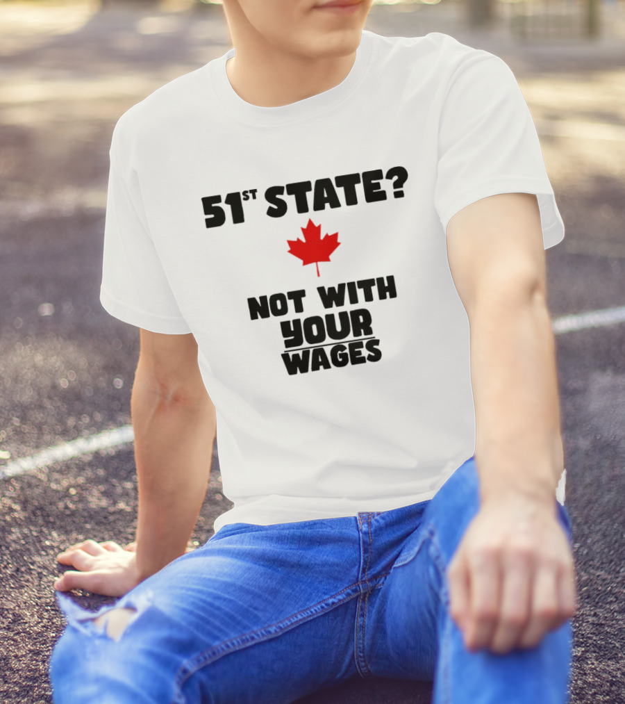 51st State Canada Not With Your Wages Red Maple Leaf T-Shirt