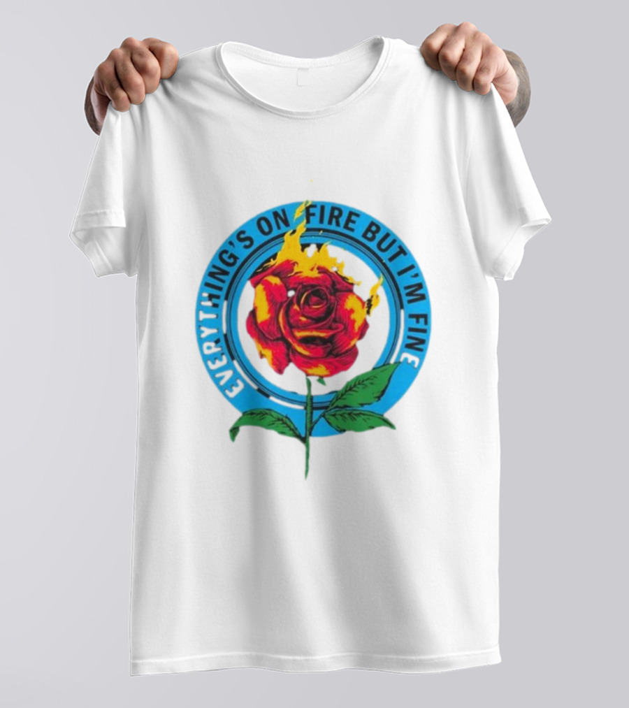 Everything’s On Fire But I’m Fine Flaming Rose T-Shirt