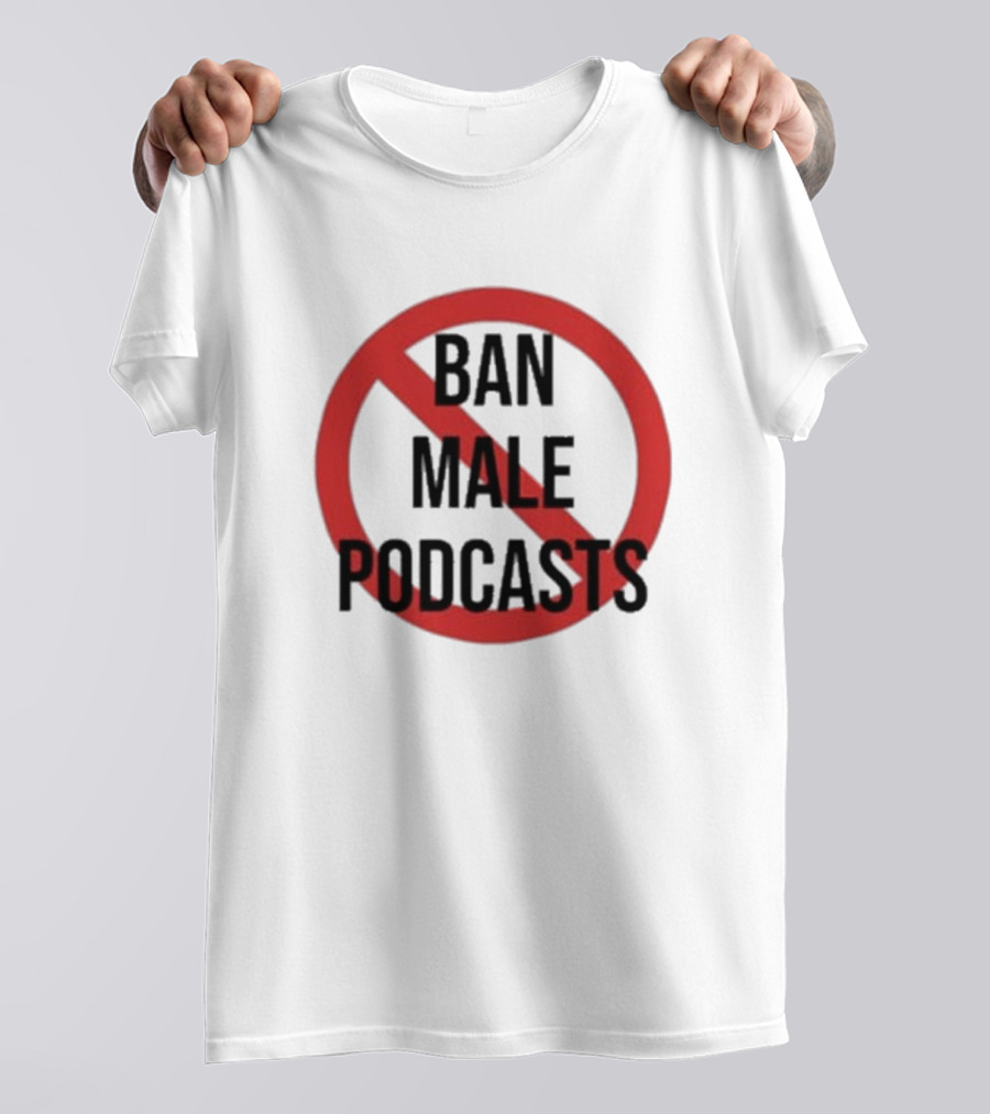 Ban Male Podcasts T-Shirt