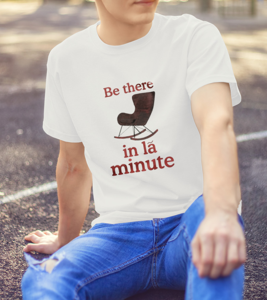 Be There In La Minute Armchair Rocker T-Shirt