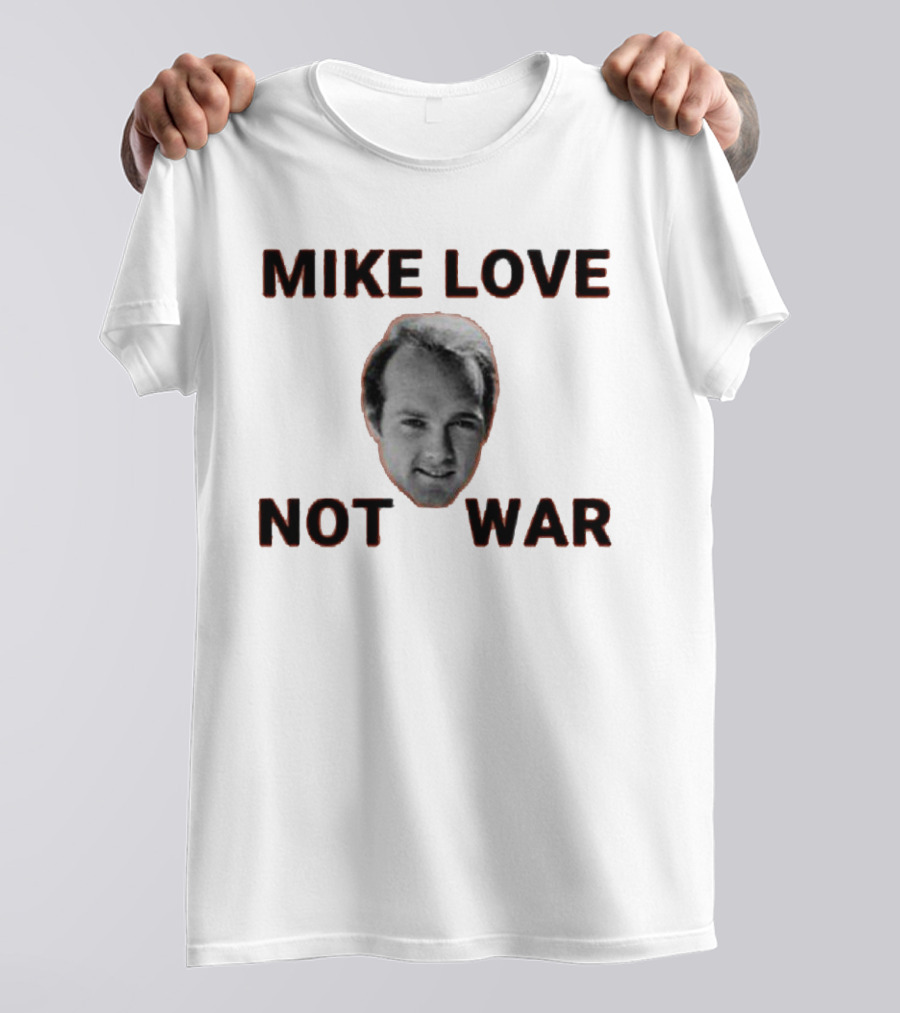Mike Love Not War Beach Boys Image And Text T-Shirt